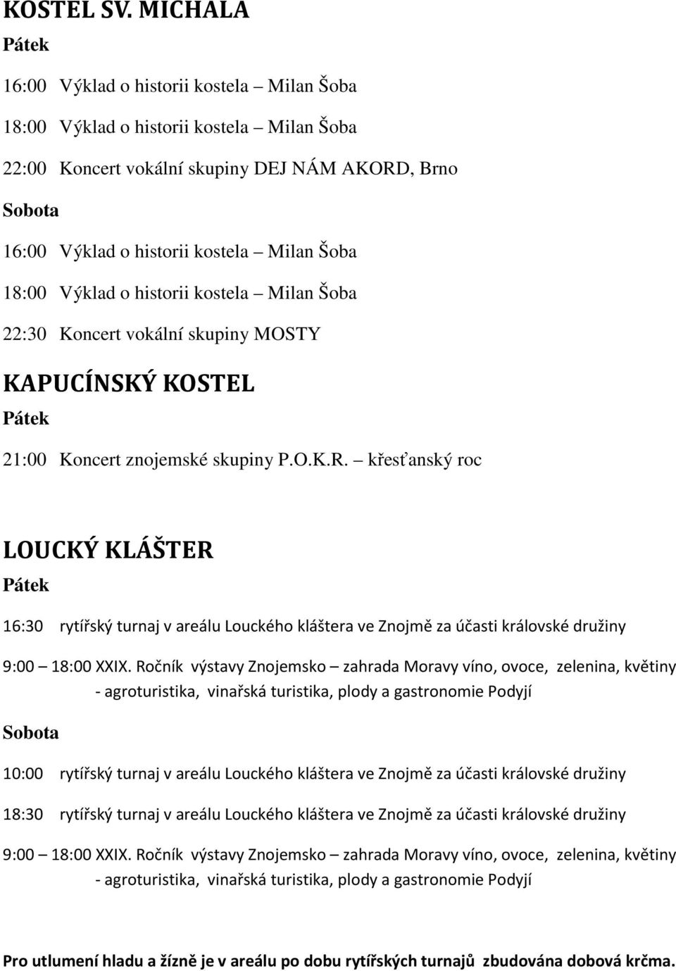 Výklad o historii kostela Milan Šoba 22:30 Koncert vokální skupiny MOSTY KAPUCÍNSKÝ KOSTEL 21:00 Koncert znojemské skupiny P.O.K.R.