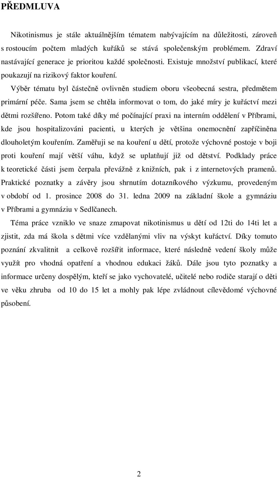 Výbr tématu byl ásten ovlivnn studiem oboru všeobecná sestra, pedmtem primární pée. Sama jsem se chtla informovat o tom, do jaké míry je kuáctví mezi dtmi rozšíeno.