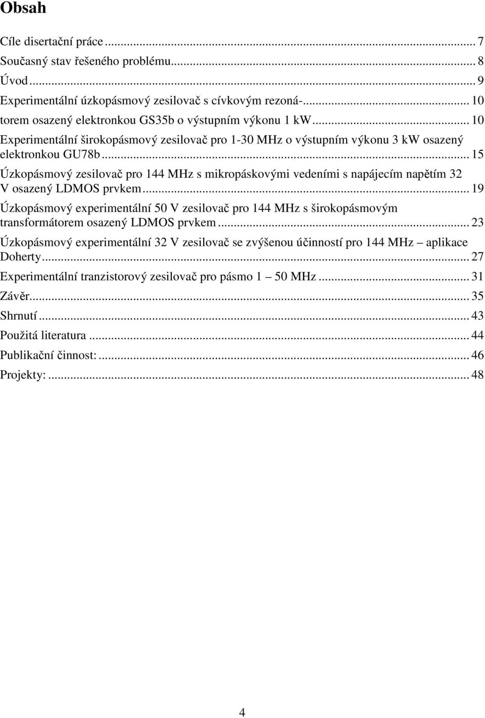 .. 15 Úzkopásmový zesilovač pro 144 MHz s mikropáskovými vedeními s napájecím napětím 32 V osazený LDMOS prvkem.