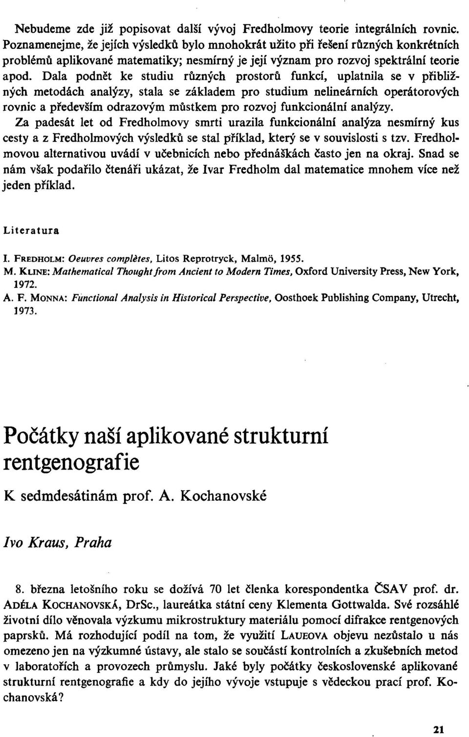 Dala podnět ke studiu různých prostorů funkcí, uplatnila se v přibližných metodách analýzy, stala se základem pro studium nelineárních operátorových rovnic a především odrazovým můstkem pro rozvoj