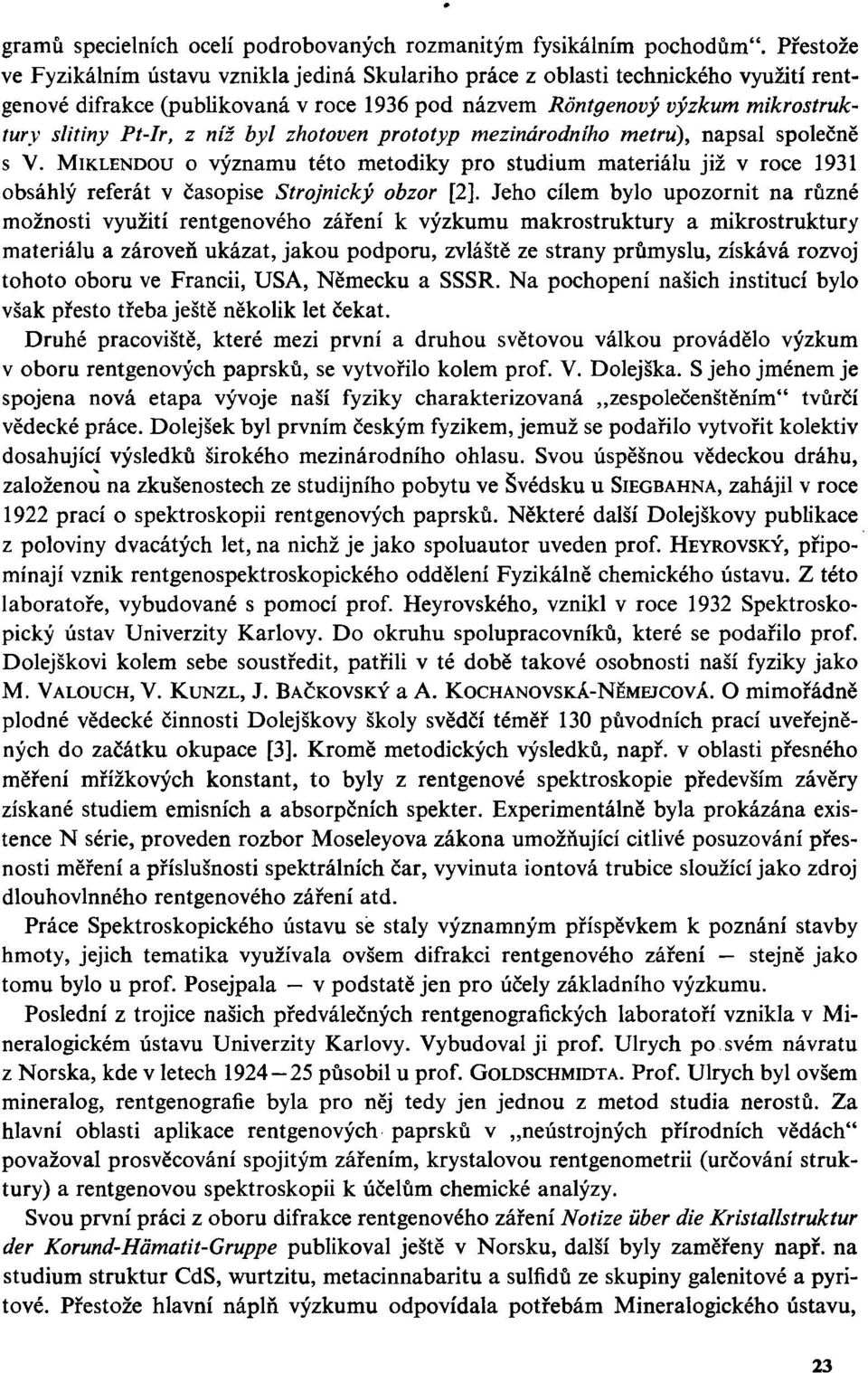 níž byl zhotoven prototyp mezinárodního metru), napsal společně s V. MIKLENDOU o významu této metodiky pro studium materiálu již v roce 1931 obsáhlý referát v časopise Strojnický obzor [2].