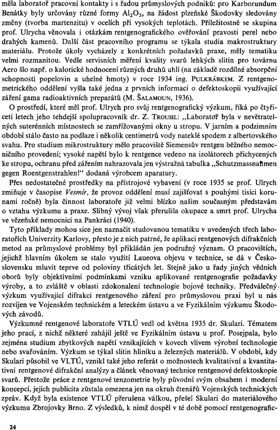 Další část pracovního programu se týkala studia makrostruktury materiálu. Protože úkoly vycházely z konkrétních požadavků praxe, měly tematiku velmi rozmanitou.