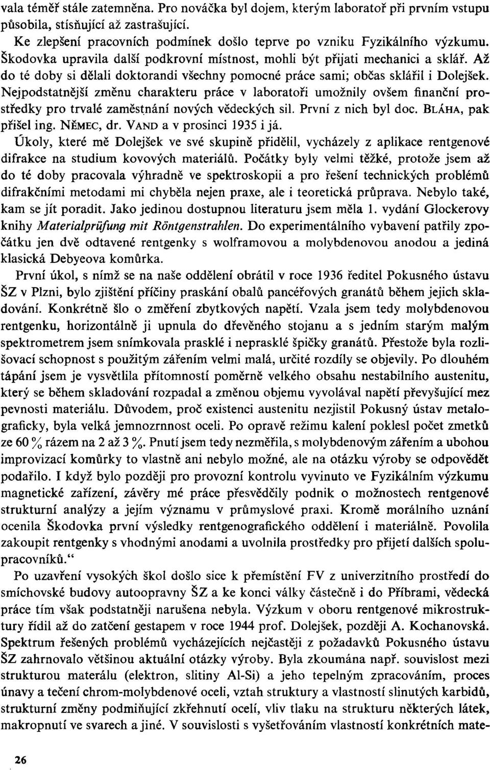 Nejpodstatnější změnu charakteru práce v laboratoři umožnily ovšem finanční prostředky pro trvalé zaměstnání nových vědeckých sil. První z nich byl doc. BLÁHA, pak přišel ing. NĚMEC, dr.