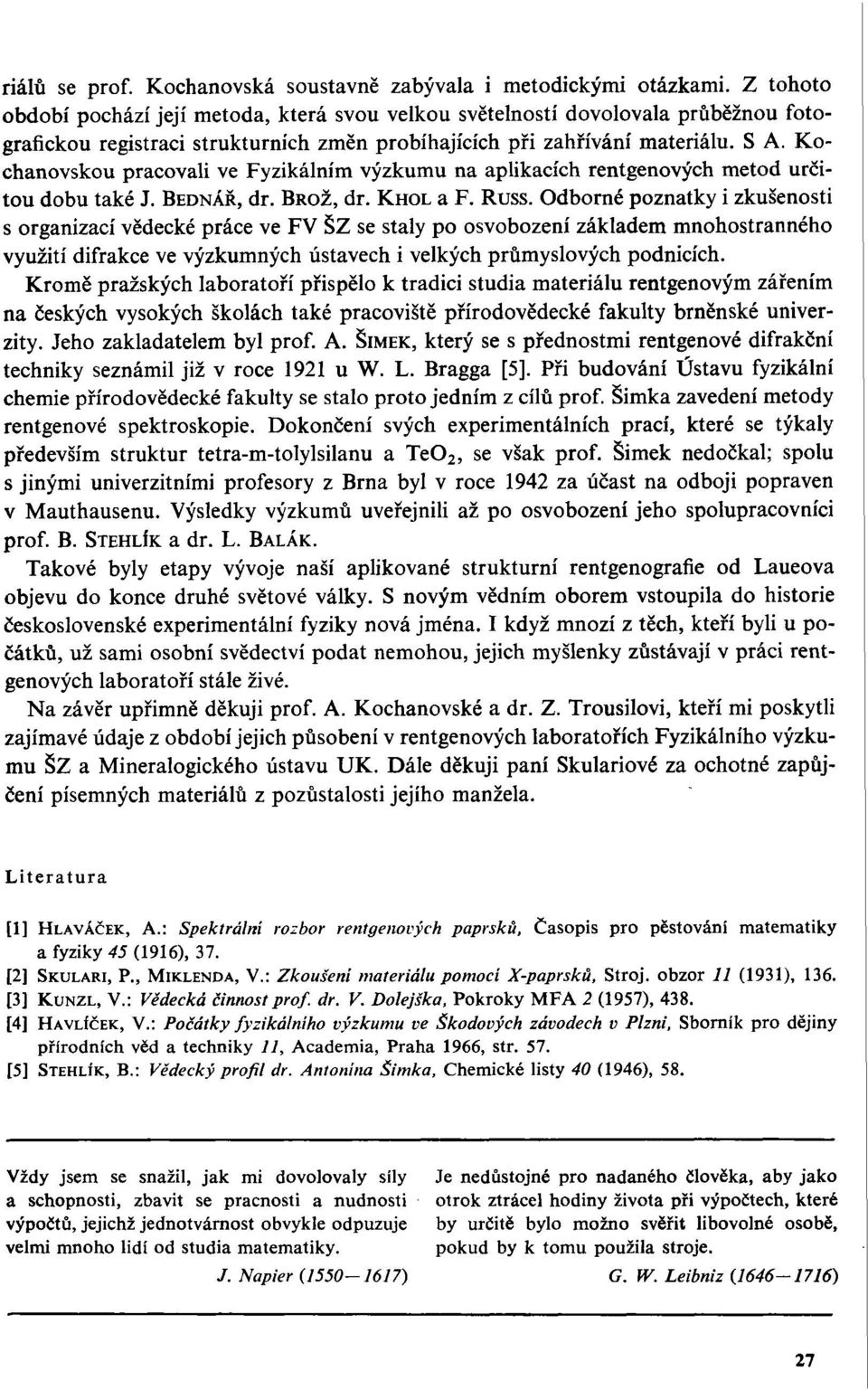 Kochanovskou pracovali ve Fyzikálním výzkumu na aplikacích rentgenových metod určitou dobu také J. BEDNÁŘ, dr. BROŽ, dr. KHOL a F. Russ.