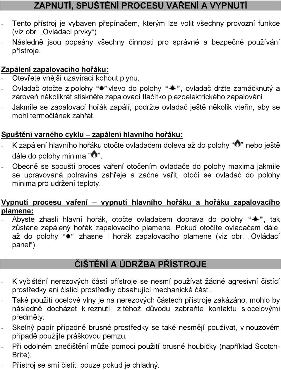 - Ovladač otočte z polohy vlevo do polohy, ovladač držte zamáčknutý a zároveň několikrát stiskněte zapalovací tlačítko piezoelektrického zapalování.