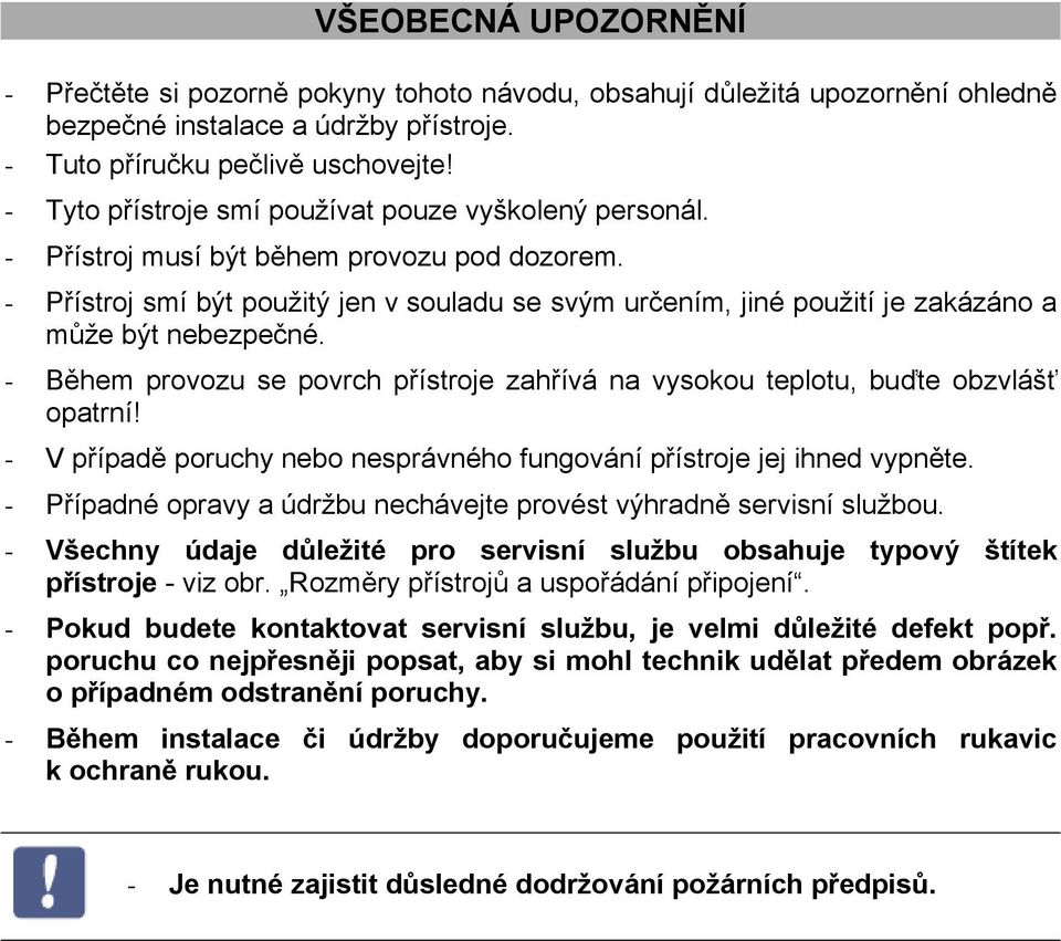 - Přístroj smí být použitý jen v souladu se svým určením, jiné použití je zakázáno a může být nebezpečné. - Během provozu se povrch přístroje zahřívá na vysokou teplotu, buďte obzvlášť opatrní!