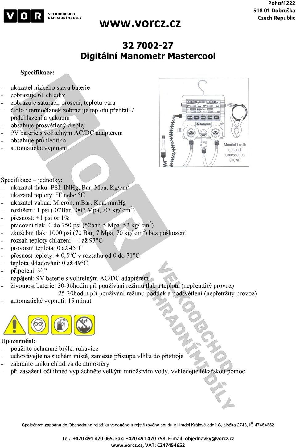 ukazatel teploty: F nebo C ukazatel vakua: Micron, mbar, Kpa, mmhg rozlišení: 1 psi (.07Bar,.007 Mpa,.