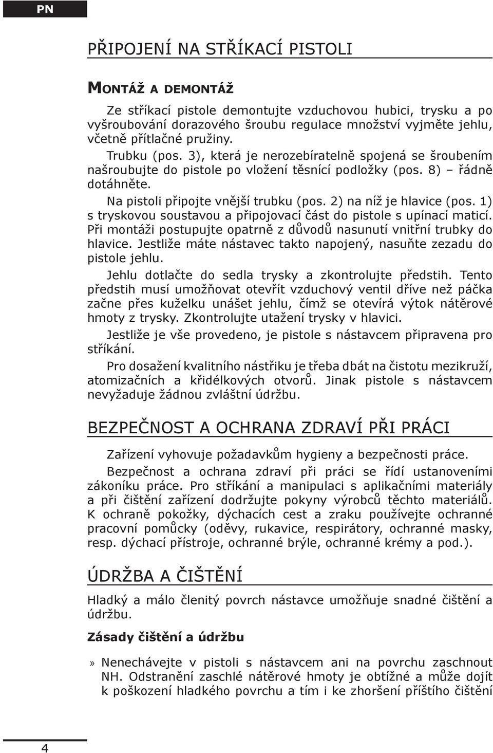 2) na níž je hlavice (pos. 1) s tryskovou soustavou a připojovací část do pistole s upínací maticí. Při montáži postupujte opatrně z důvodů nasunutí vnitřní trubky do hlavice.