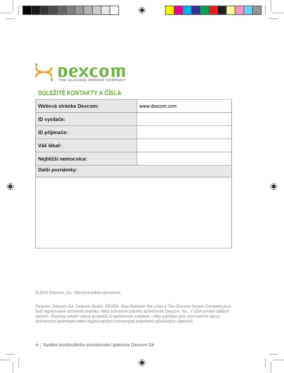 Dexcom, Dexcom G4, Dexcom Studio, SEVEN, Stay Between the Lines a The Glucose Sensor Company jsou buď registrované ochranné známky, nebo ochranné známky