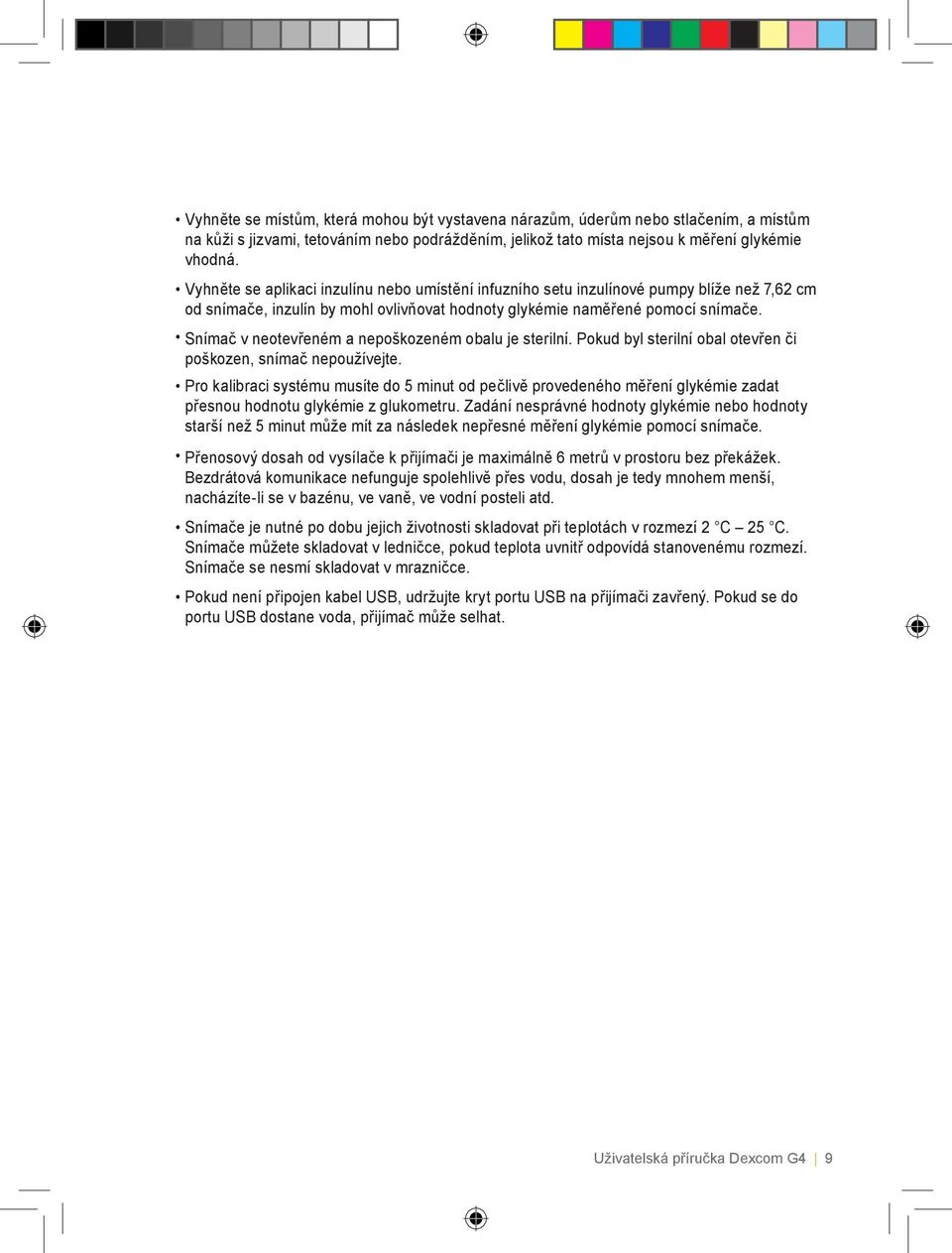 Snímač v neotevřeném a nepoškozeném obalu je sterilní. Pokud byl sterilní obal otevřen či poškozen, snímač nepoužívejte.