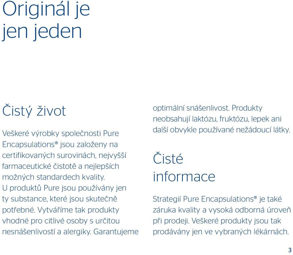 Vytváříme tak produkty vhodné pro citlivé osoby s určitou nesnášenlivostí a alergiky. Garantujeme optimální snášenlivost.