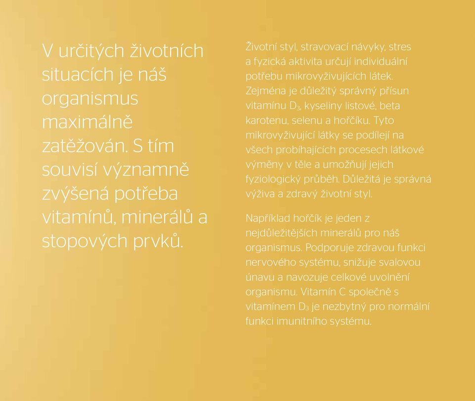 Zejména je důležitý správný přísun vitamínu D 3, kyseliny listové, beta karotenu, selenu a hořčíku.