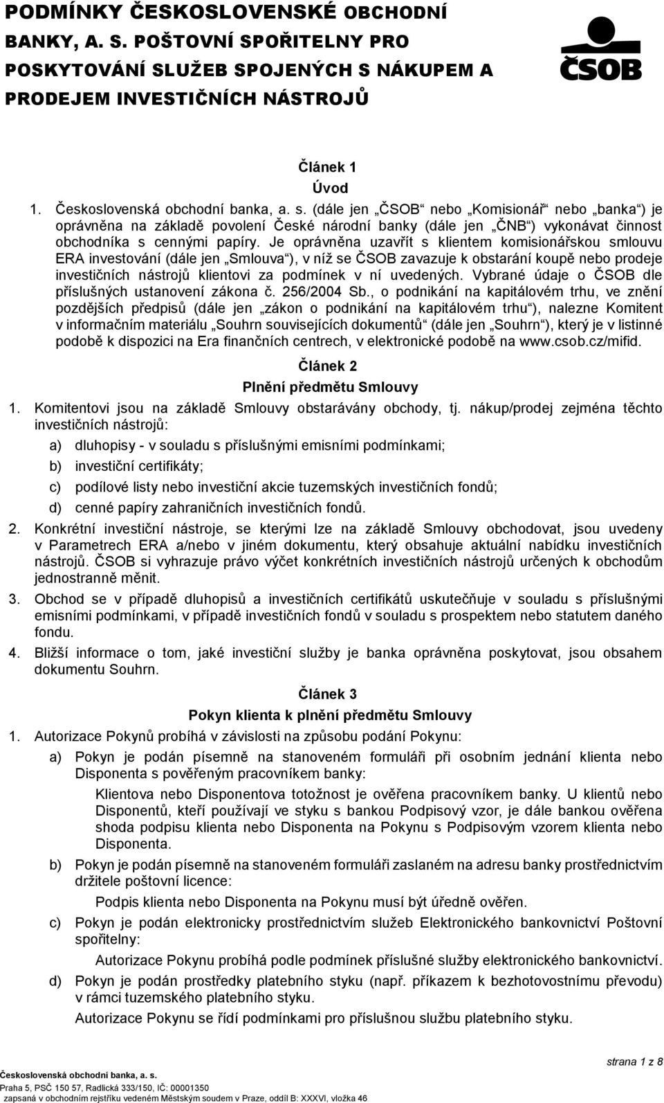 Je oprávněna uzavřít s klientem komisionářskou smlouvu ERA investování (dále jen Smlouva ), v níž se ČSOB zavazuje k obstarání koupě nebo prodeje investičních nástrojů klientovi za podmínek v ní
