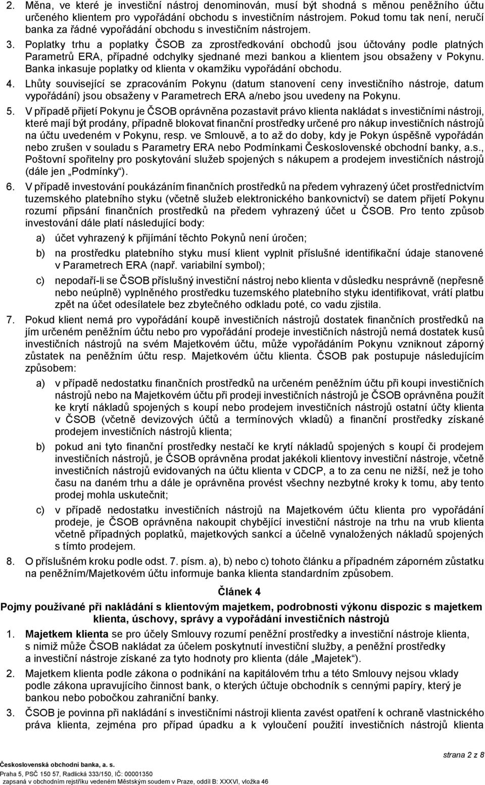 Poplatky trhu a poplatky ČSOB za zprostředkování obchodů jsou účtovány podle platných Parametrů ERA, případné odchylky sjednané mezi bankou a klientem jsou obsaženy v Pokynu.