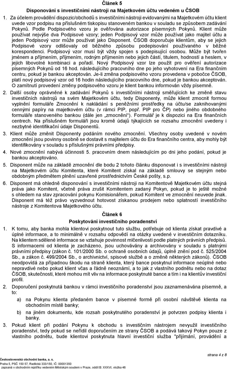 Podle Podpisového vzoru je ověřována autorizace písemných Pokynů.