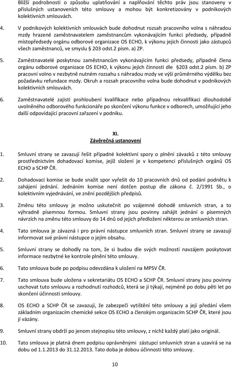 organizace OS ECHO, k výkonu jejich činnosti jako zástupců všech zaměstnanců, ve smyslu 203 odst.2 písm. a) ZP. 5.