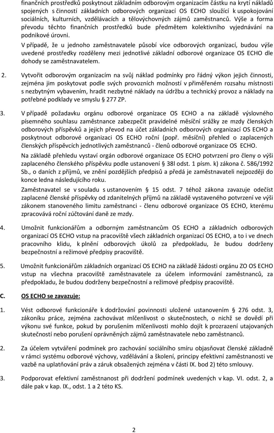 V případě, že u jednoho zaměstnavatele působí více odborových organizací, budou výše uvedené prostředky rozděleny mezi jednotlivé základní odborové organizace OS ECHO dle dohody se zaměstnavatelem. 2.