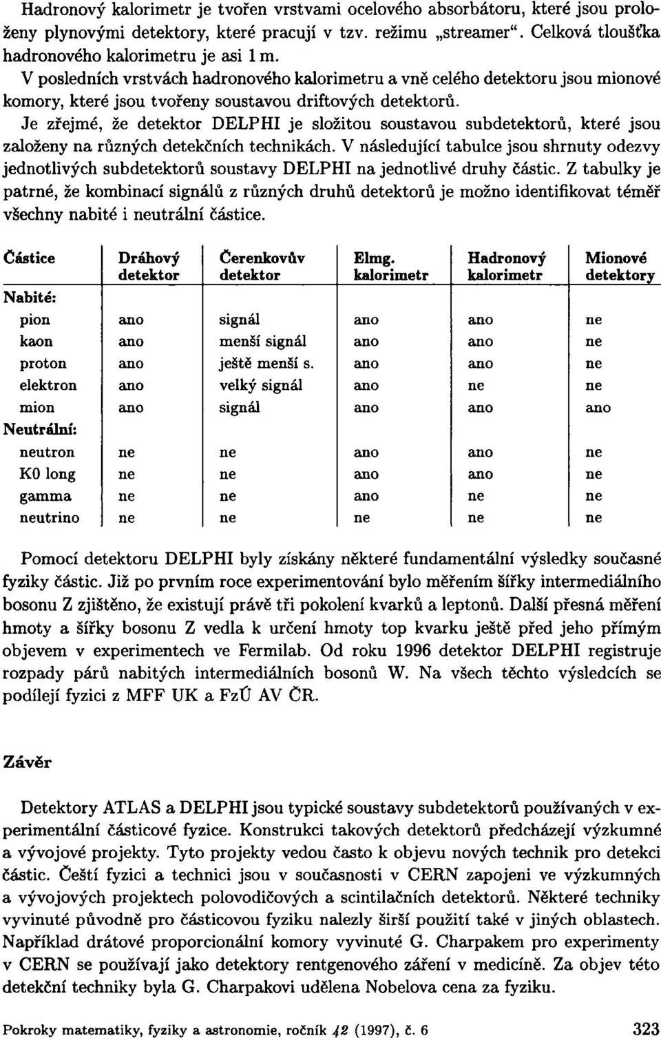 Je zřejmé, že detektor DELPHI je složitou soustavou subdetektorů, které jsou založeny na různých detekčních technikách.