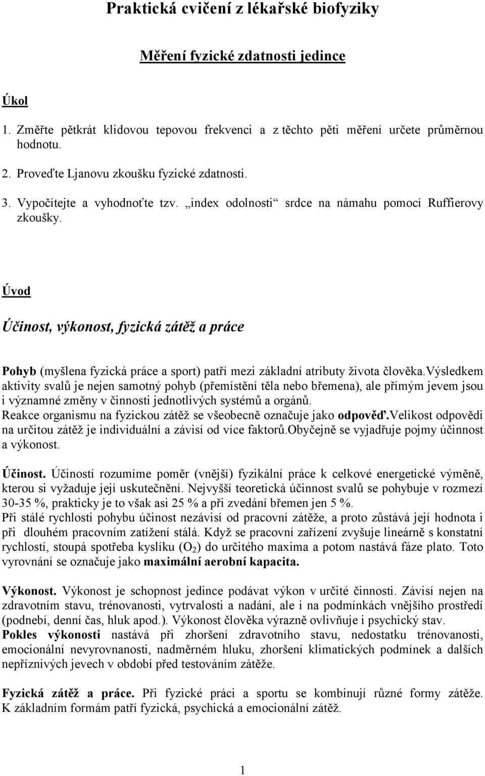 Úvod Účinost, výkonost, fyzická zátěž a práce Pohyb (myšlena fyzická práce a sport) patří mezi základní atributy života člověka.