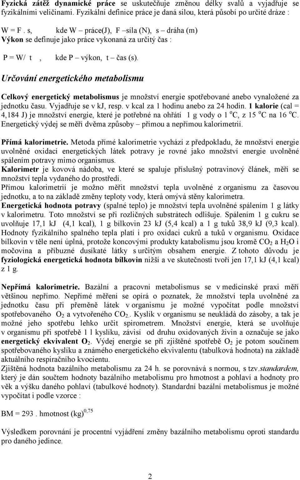 Určování energetického metabolismu Celkový energetický metabolismus je množství energie spotřebované anebo vynaložené za jednotku času. Vyjadřuje se v kj, resp. v kcal za 1 hodinu anebo za 24 hodin.