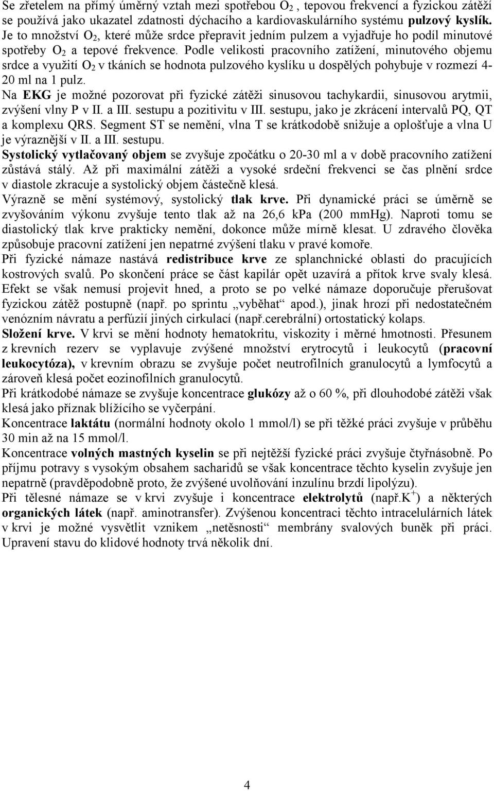 Podle velikosti pracovního zatížení, minutového objemu srdce a využití O 2 v tkáních se hodnota pulzového kyslíku u dospělých pohybuje v rozmezí 4-20 ml na 1 pulz.