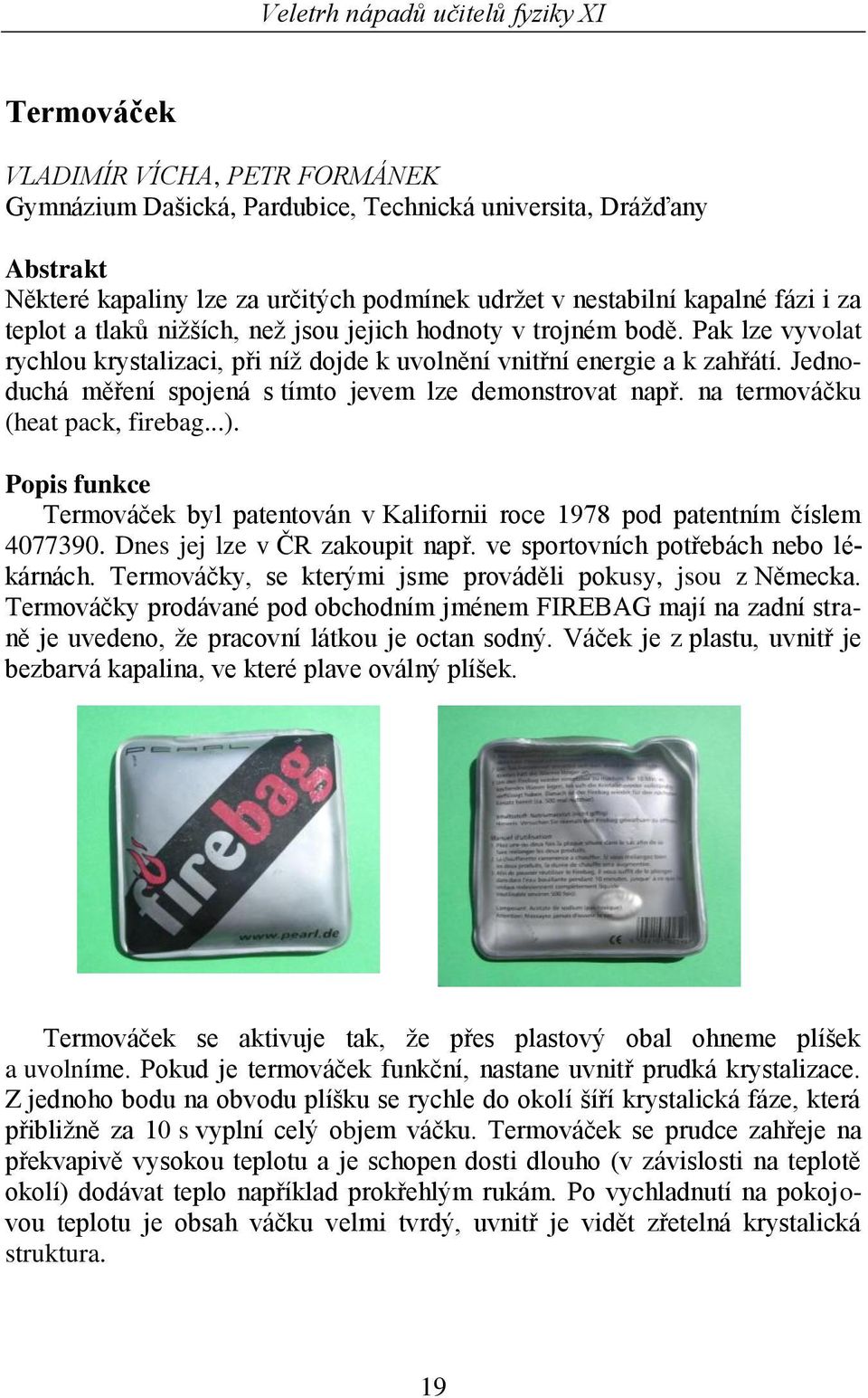 na temováčku (heat pack, fiebag...). Popis funkce Temováček byl patentován v Kalifonii oce 1978 pod patentním číslem 4077390. Dnes jej lze v ČR zakoupit např. ve spotovních potřebách nebo lékánách.