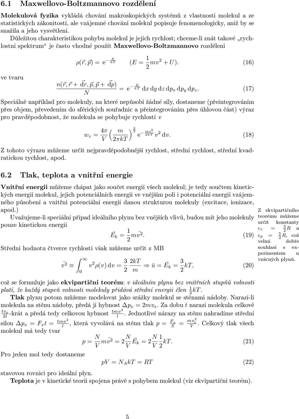 Důležitou charakteristikou pohybu molekul je jejich rychlost; chceme-li znát takové rychlostní spektrum je často vhodné použít Maxwellovo-Boltzmannovo rozdělení ρ( r, p = e E kt (E = 1 mv + U.