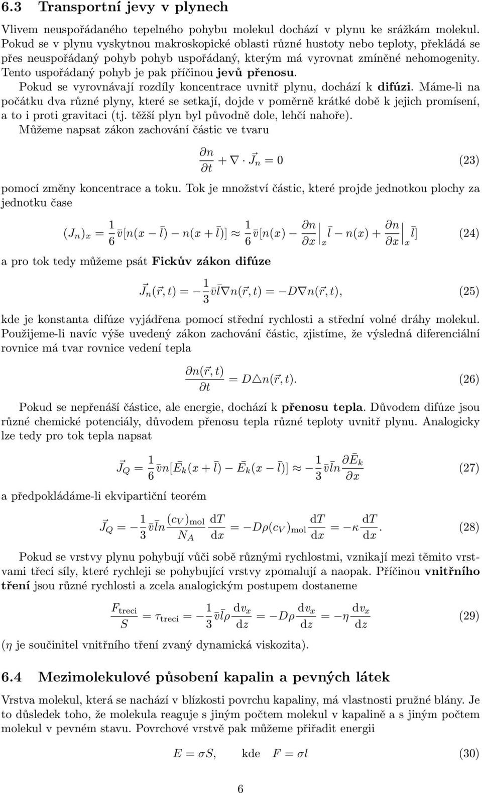 Tento uspořádaný pohyb je pak příčinou jevů přenosu. Pokud se vyrovnávají rozdíly koncentrace uvnitř plynu, dochází k difúzi.