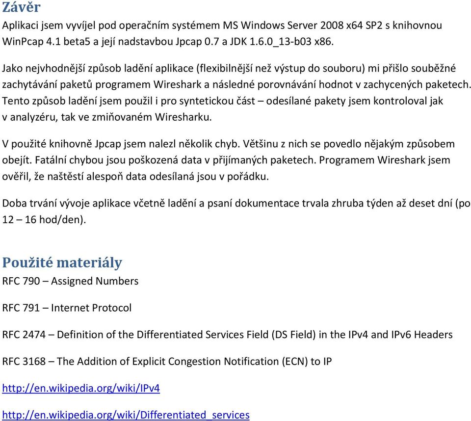 Tento způsob ladění jsem použil i pro syntetickou část odesílané pakety jsem kontroloval jak v analyzéru, tak ve zmiňovaném Wiresharku. V použité knihovně Jpcap jsem nalezl několik chyb.