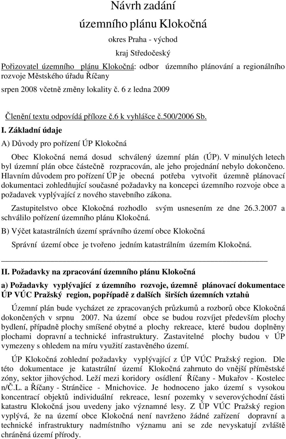 Základní údaje A) Důvody pro pořízení ÚP Klokočná Obec Klokočná nemá dosud schválený územní plán (ÚP).