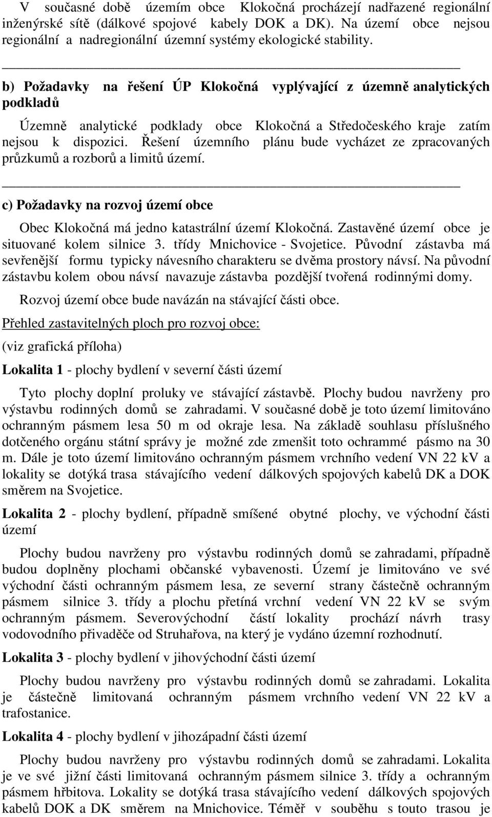 b) Požadavky na řešení ÚP Klokočná vyplývající z územně analytických podkladů Územně analytické podklady obce Klokočná a Středočeského kraje zatím nejsou k dispozici.