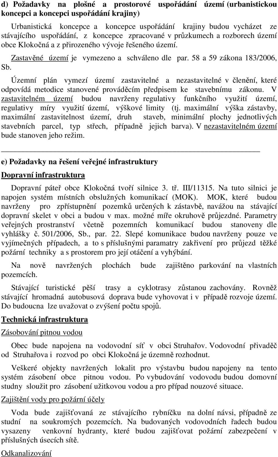 Územní plán vymezí území zastavitelné a nezastavitelné v členění, které odpovídá metodice stanovené prováděcím předpisem ke stavebnímu zákonu.