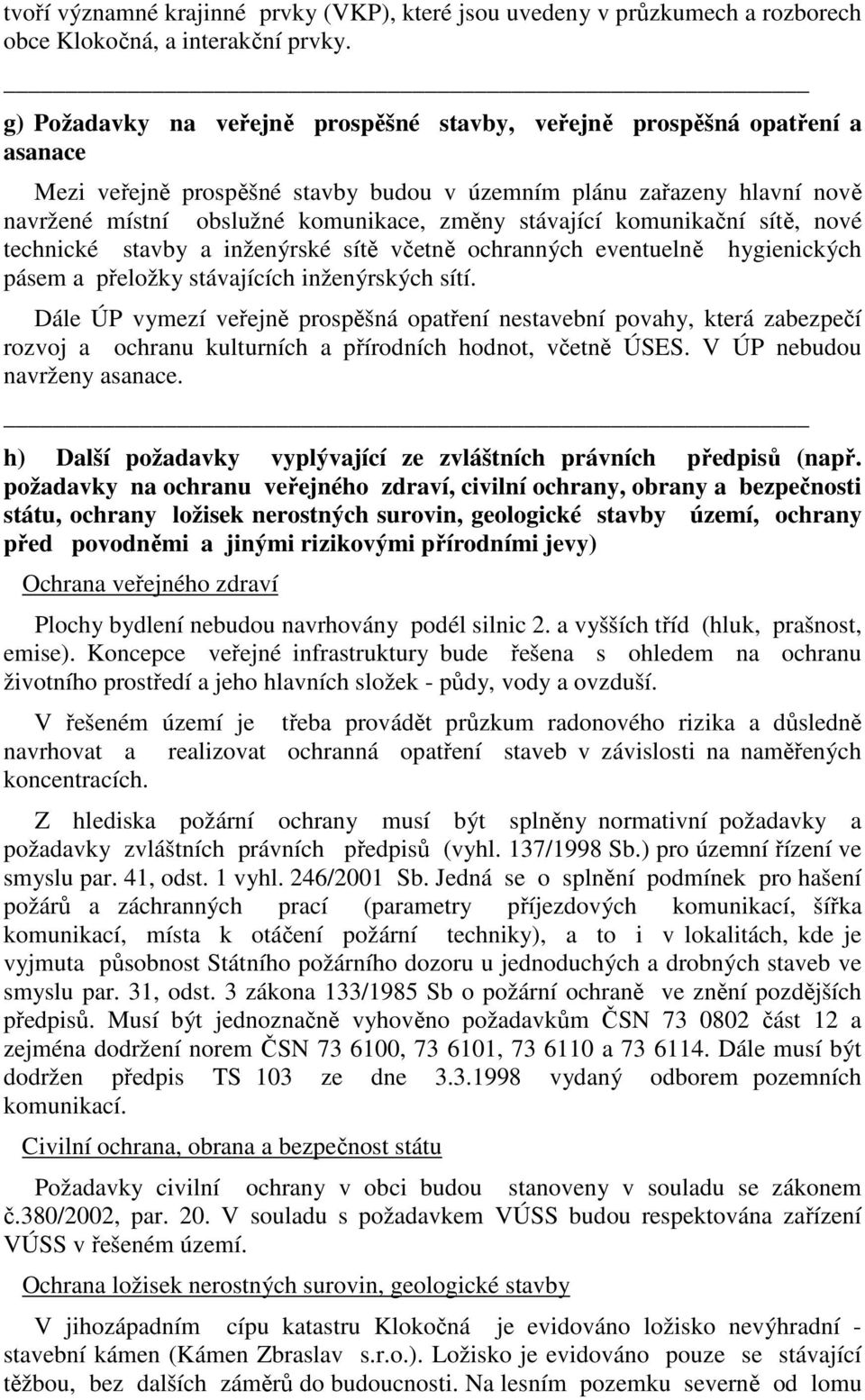 stávající komunikační sítě, nové technické stavby a inženýrské sítě včetně ochranných eventuelně hygienických pásem a přeložky stávajících inženýrských sítí.