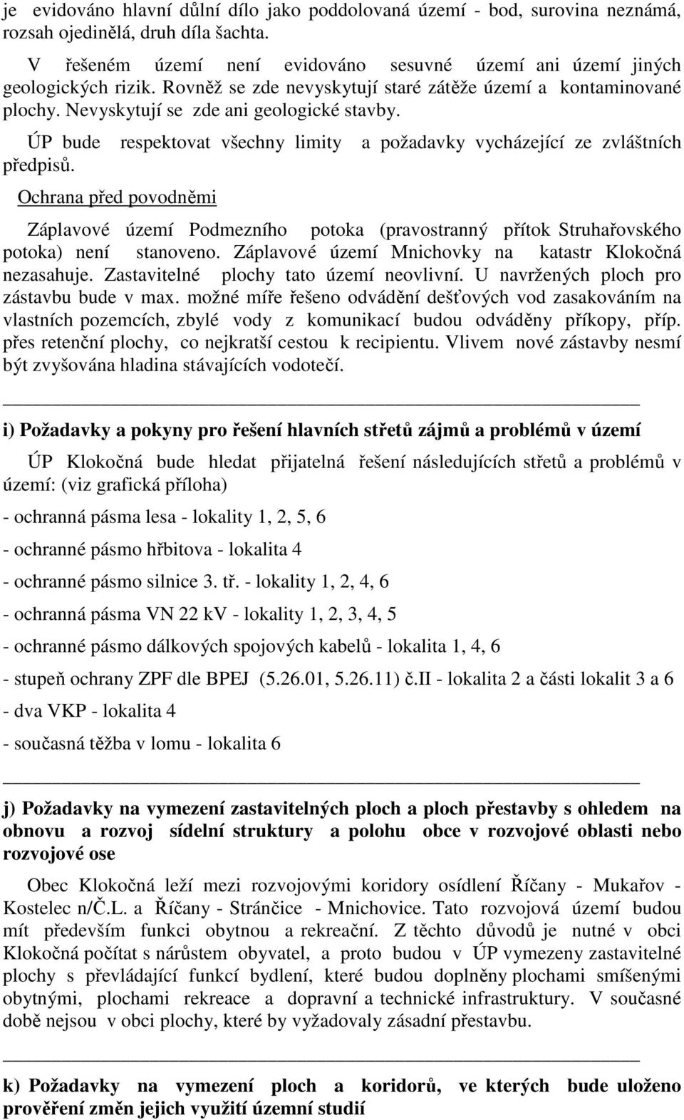 Ochrana před povodněmi Záplavové území Podmezního potoka (pravostranný přítok Struhařovského potoka) není stanoveno. Záplavové území Mnichovky na katastr Klokočná nezasahuje.