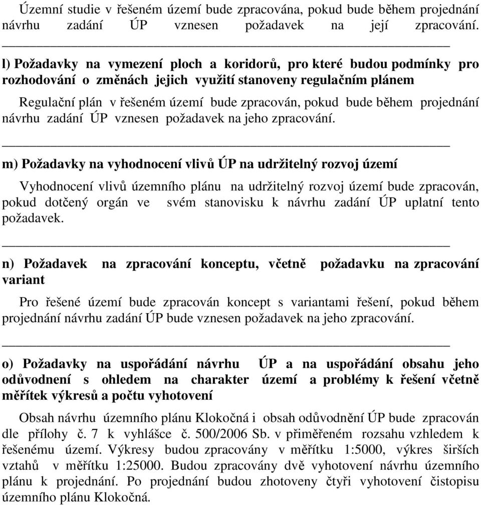 během projednání návrhu zadání ÚP vznesen požadavek na jeho zpracování.