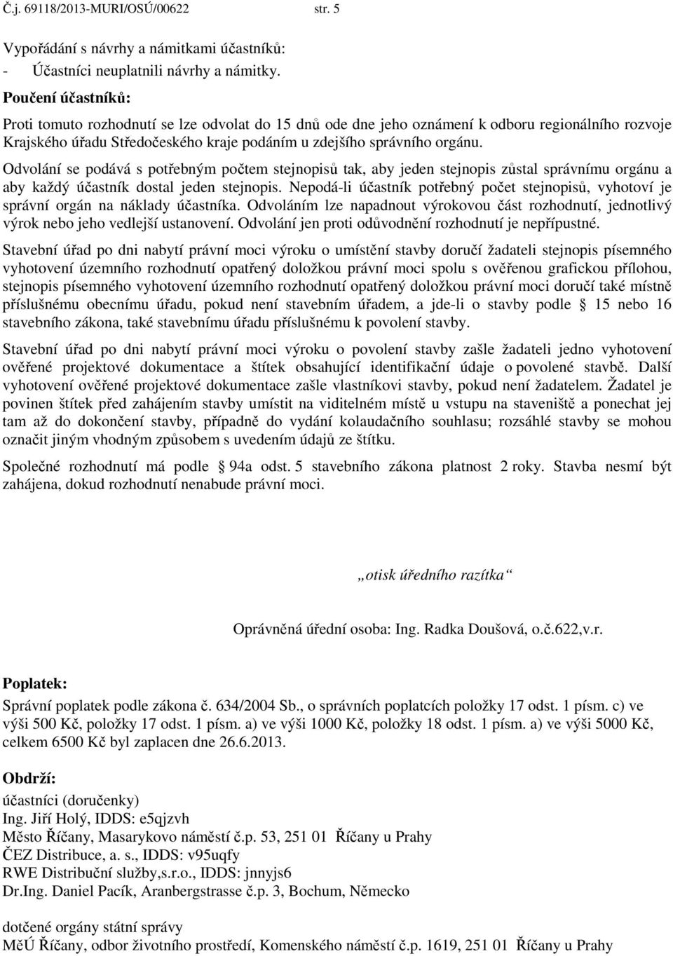 Odvolání se podává s potřebným počtem stejnopisů tak, aby jeden stejnopis zůstal správnímu orgánu a aby každý účastník dostal jeden stejnopis.