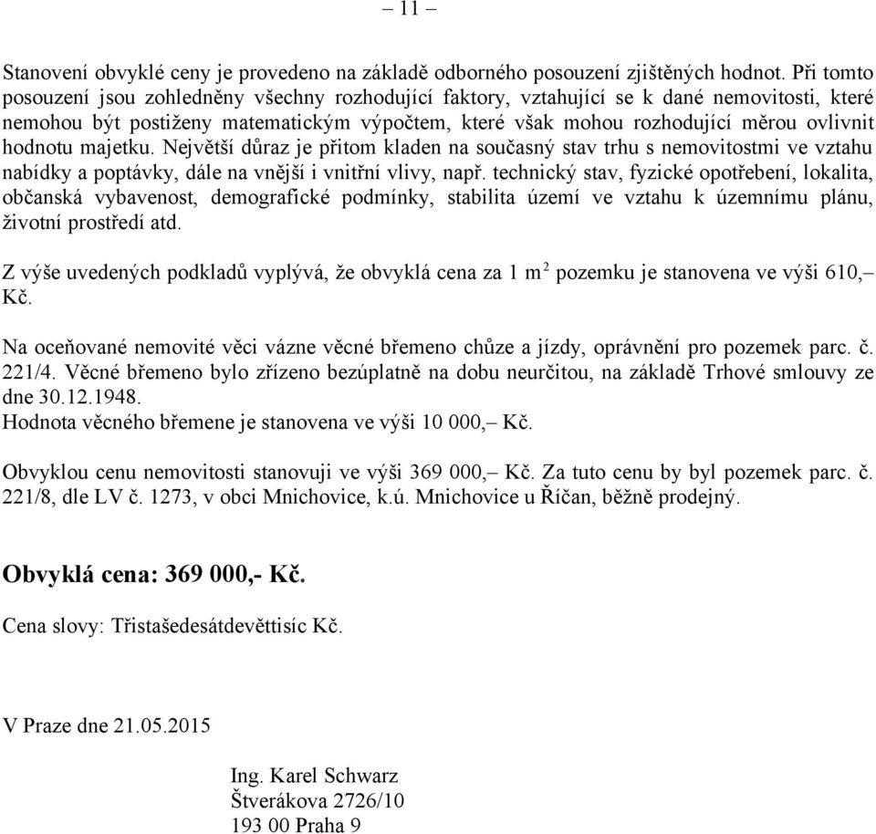 hodnotu majetku. Největší důraz je přitom kladen na současný stav trhu s nemovitostmi ve vztahu nabídky a poptávky, dále na vnější i vnitřní vlivy, např.