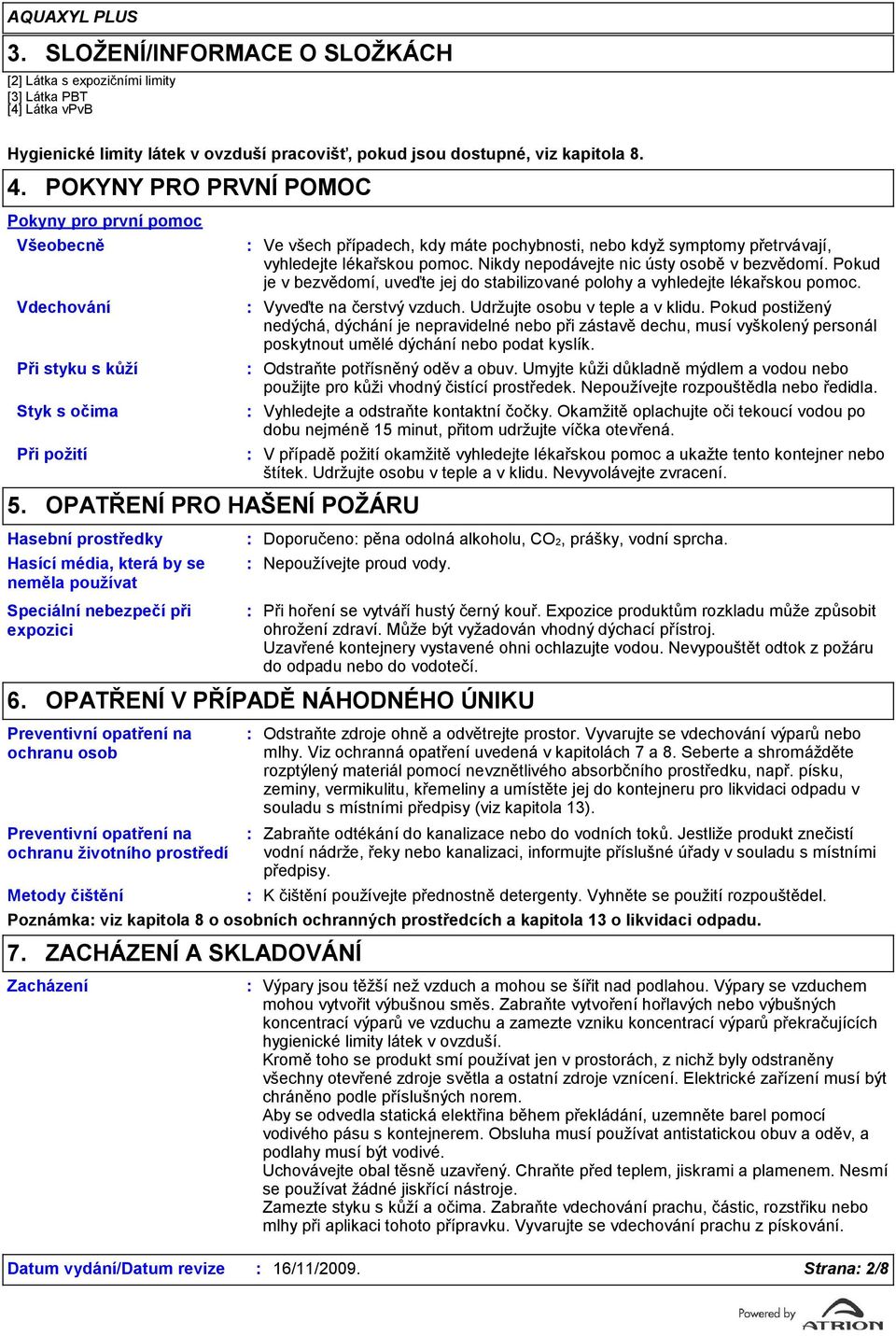 OPATŘENÍ PRO HAŠENÍ POŽÁRU Hasební prostředky Hasící média, která by se neměla používat Ve všech případech, kdy máte pochybnosti, nebo když symptomy přetrvávají, vyhledejte lékařskou pomoc.