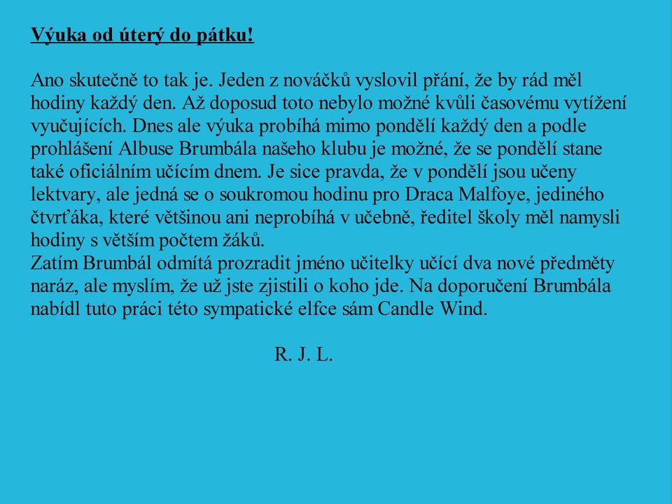 Je sice pravda, že v pondělí jsou učeny lektvary, ale jedná se o soukromou hodinu pro Draca Malfoye, jediného čtvrťáka, které většinou ani neprobíhá v učebně, ředitel školy měl namysli