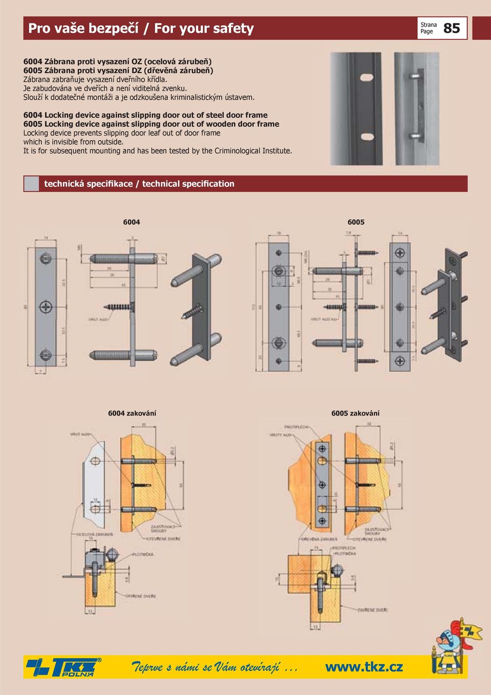6004 Locking device against slipping door out of steel door frame 6005 Locking device against slipping door out of wooden door frame Locking device prevents slipping door