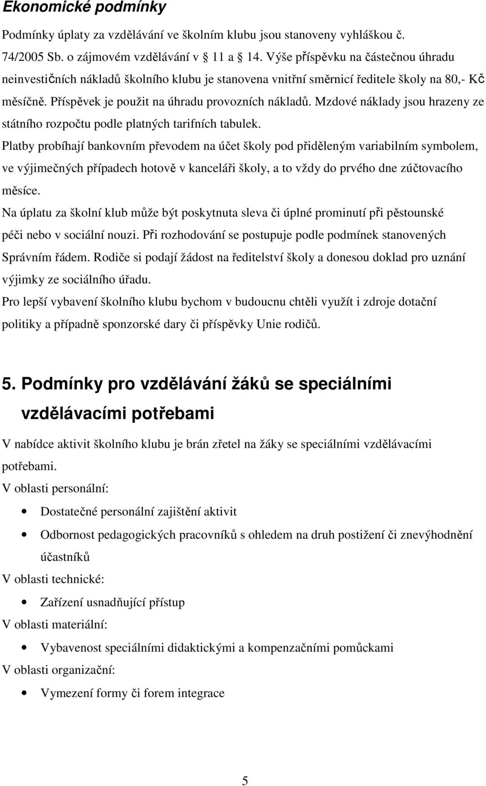 Mzdové náklady jsou hrazeny ze státního rozpočtu podle platných tarifních tabulek.