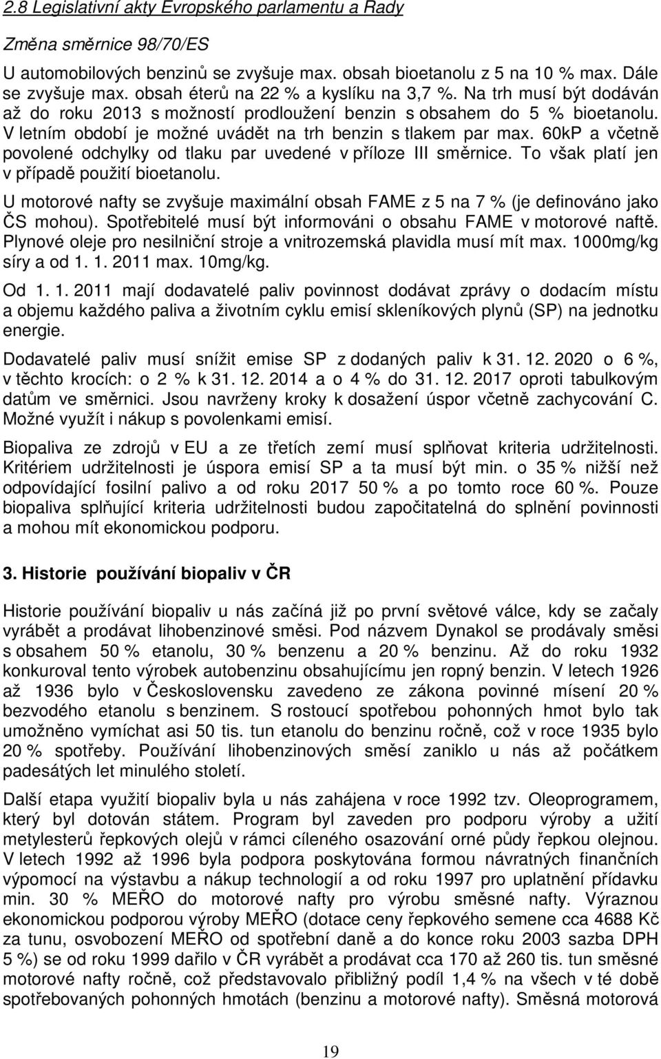 V letním období je možné uvádět na trh benzin s tlakem par max. 60kP a včetně povolené odchylky od tlaku par uvedené v příloze III směrnice. To však platí jen v případě použití bioetanolu.