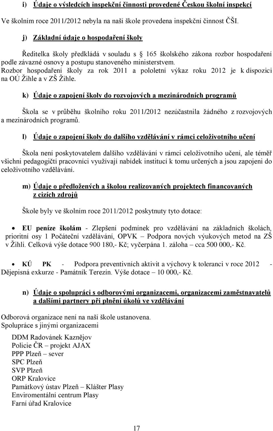 Rozbor hospodaření školy za rok 2011 a pololetní výkaz roku 2012 je k dispozici na OÚ Žihle a v ZŠ Žihle.
