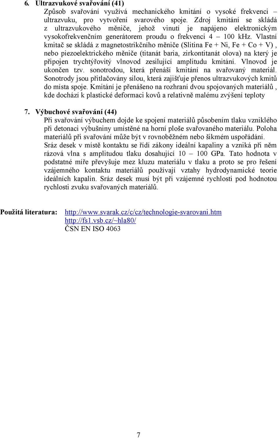 Vlastní kmitač se skládá z magnetostrikčního měniče (Slitina Fe + Ni, Fe + Co + V), nebo piezoelektrického měniče (titanát baria, zirkontitanát olova) na který je připojen trychtýřovitý vlnovod