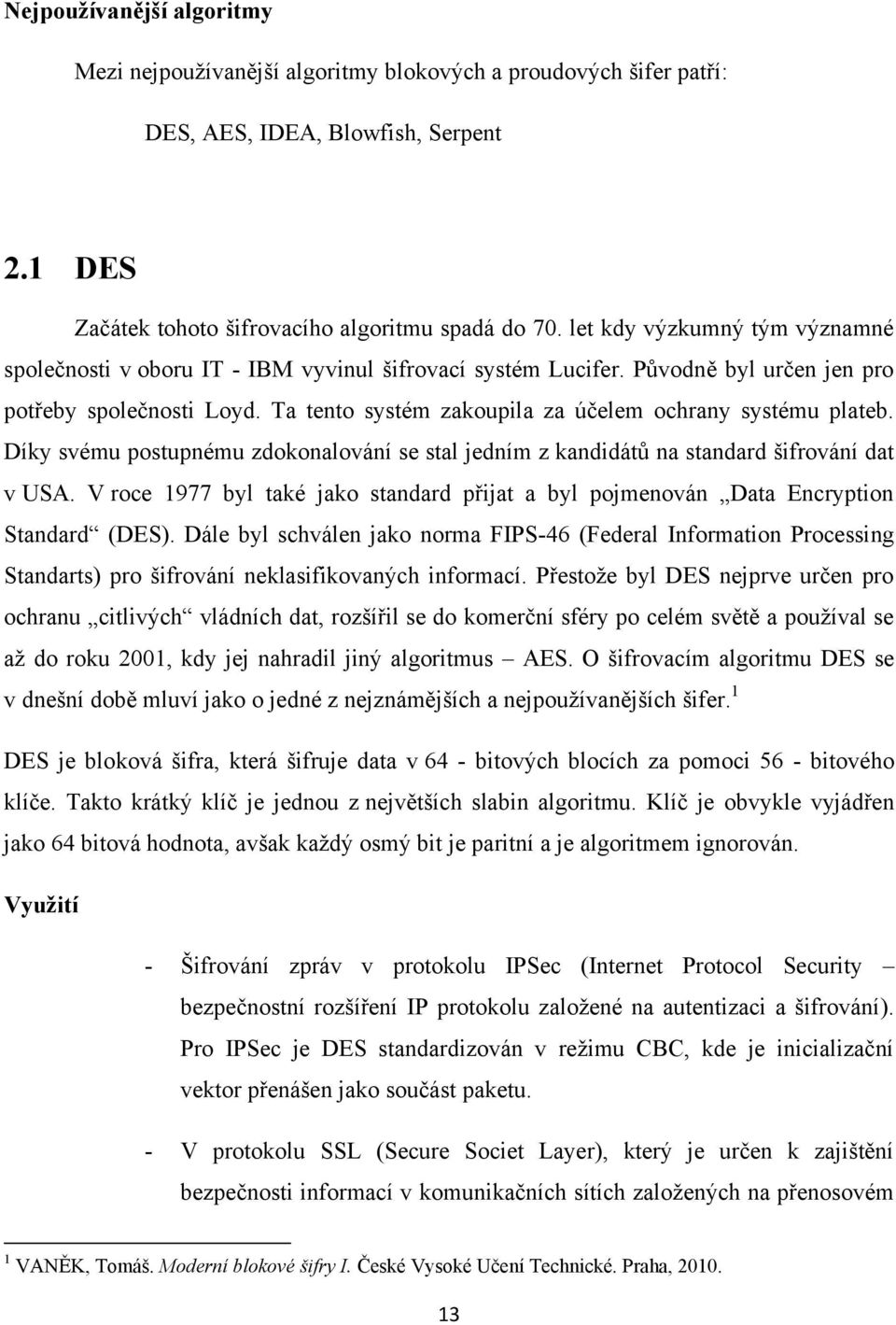 Ta tento systém zakoupila za účelem ochrany systému plateb. Díky svému postupnému zdokonalování se stal jedním z kandidátů na standard šifrování dat v USA.