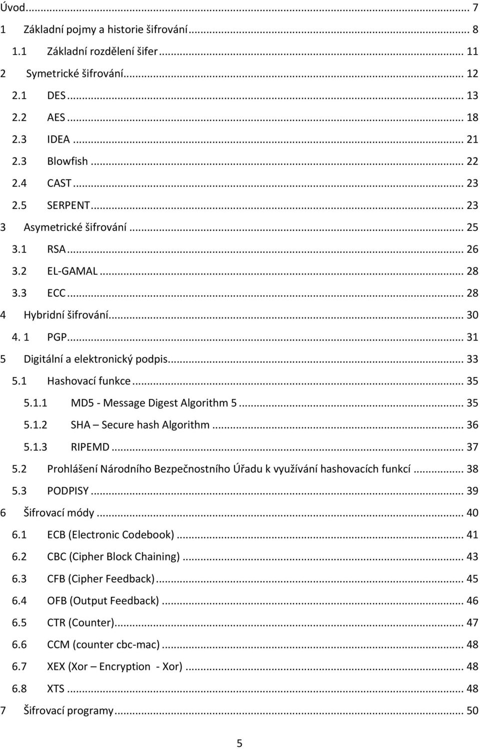 .. 35 5.1.1 MD5 - Message Digest Algorithm 5... 35 5.1.2 SHA Secure hash Algorithm... 36 5.1.3 RIPEMD... 37 5.2 Prohlášení Národního Bezpečnostního Úřadu k využívání hashovacích funkcí... 38 5.