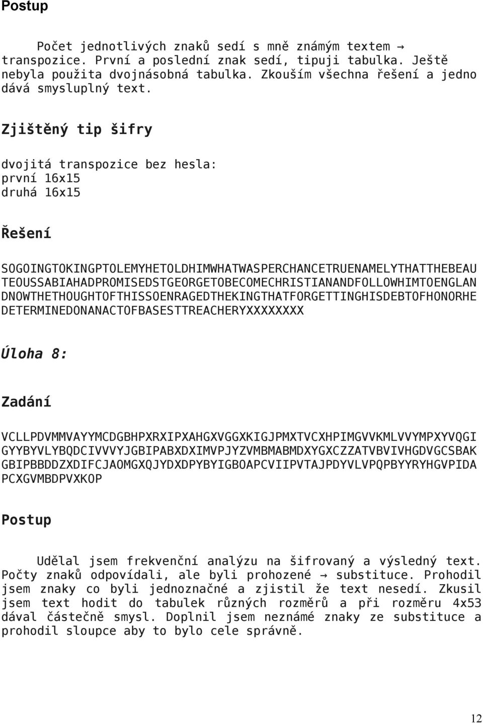 Zjištěný tip šifry dvojitá transpozice bez hesla: první 16x15 druhá 16x15 SOGOINGTOKINGPTOLEMYHETOLDHIMWHATWASPERCHANCETRUENAMELYTHATTHEBEAU