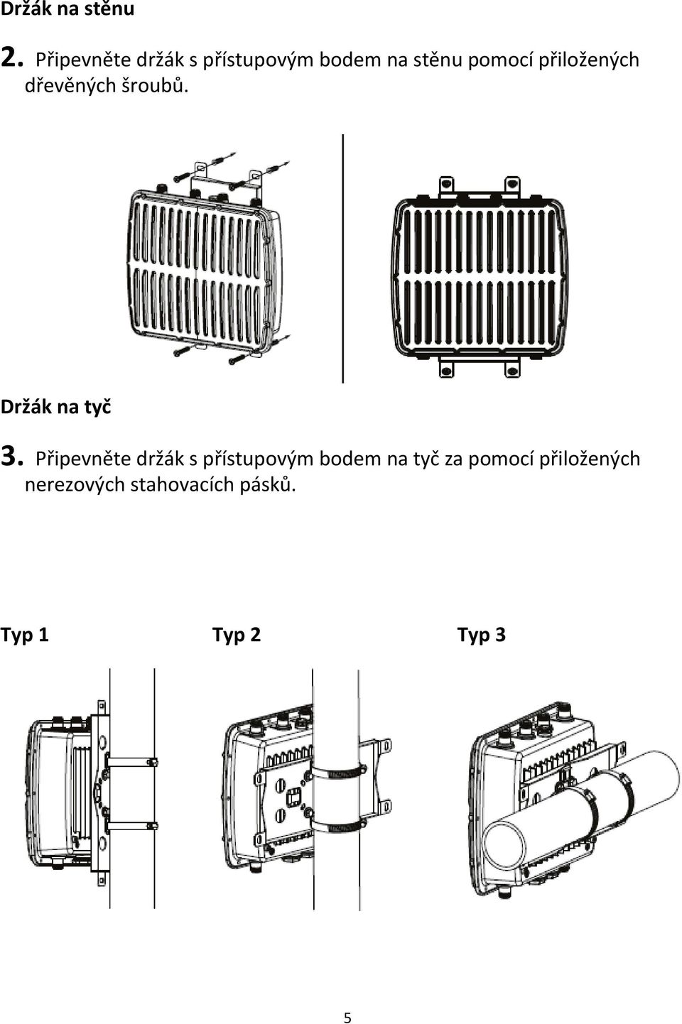 přiložených dřevěných šroubů. Držák na tyč 3.