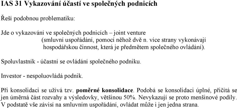 Spoluvlastník - účastní se ovládání společného podniku. Investor - nespoluovládá podnik. Při konsolidaci se užívá tzv. poměrné konsolidace.