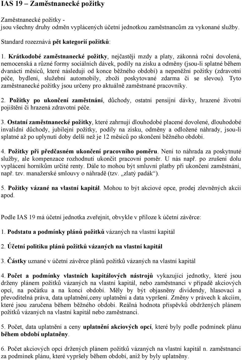 následují od konce běžného období) a nepeněžní požitky (zdravotní péče, bydlení, služební automobily, zboží poskytované zdarma či se slevou).